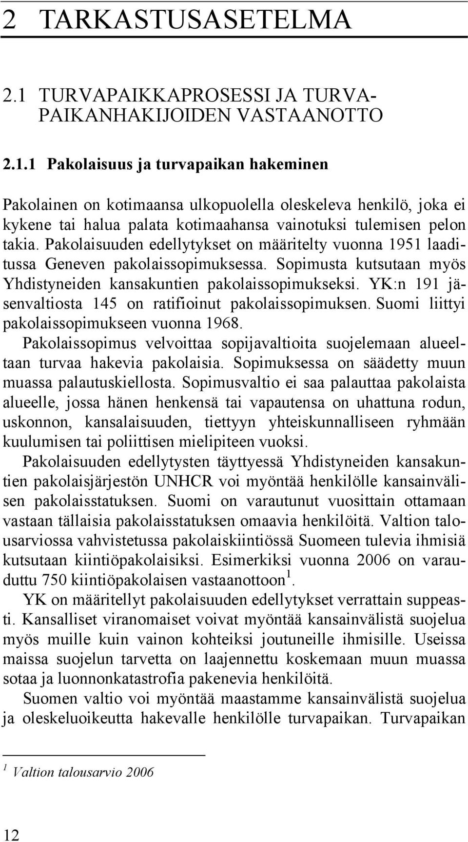 YK:n 191 jäsenvaltiosta 145 on ratifioinut pakolaissopimuksen. Suomi liittyi pakolaissopimukseen vuonna 1968.
