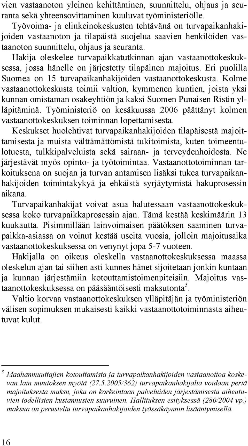 Hakija oleskelee turvapaikkatutkinnan ajan vastaanottokeskuksessa, jossa hänelle on järjestetty tilapäinen majoitus. Eri puolilla Suomea on 15 turvapaikanhakijoiden vastaanottokeskusta.