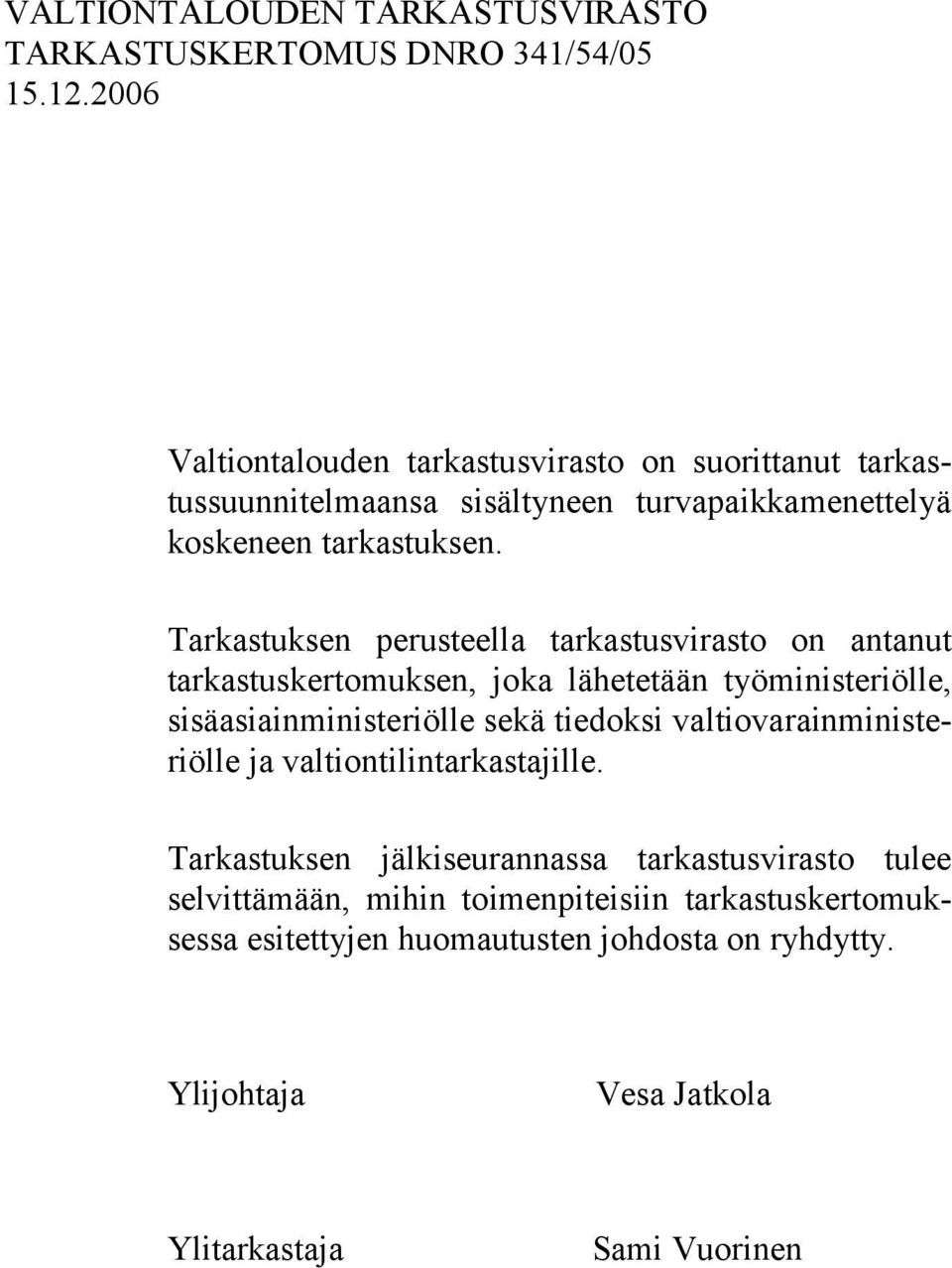 Tarkastuksen perusteella tarkastusvirasto on antanut tarkastuskertomuksen, joka lähetetään työministeriölle, sisäasiainministeriölle sekä tiedoksi