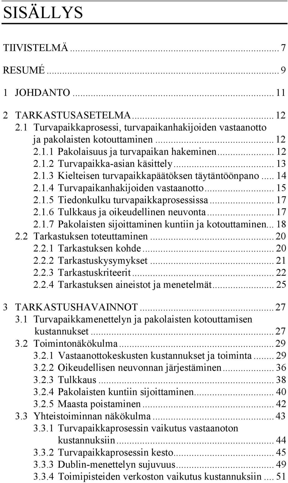 1.6 Tulkkaus ja oikeudellinen neuvonta... 17 2.1.7 Pakolaisten sijoittaminen kuntiin ja kotouttaminen... 18 2.2 Tarkastuksen toteuttaminen... 20 2.2.1 Tarkastuksen kohde... 20 2.2.2 Tarkastuskysymykset.