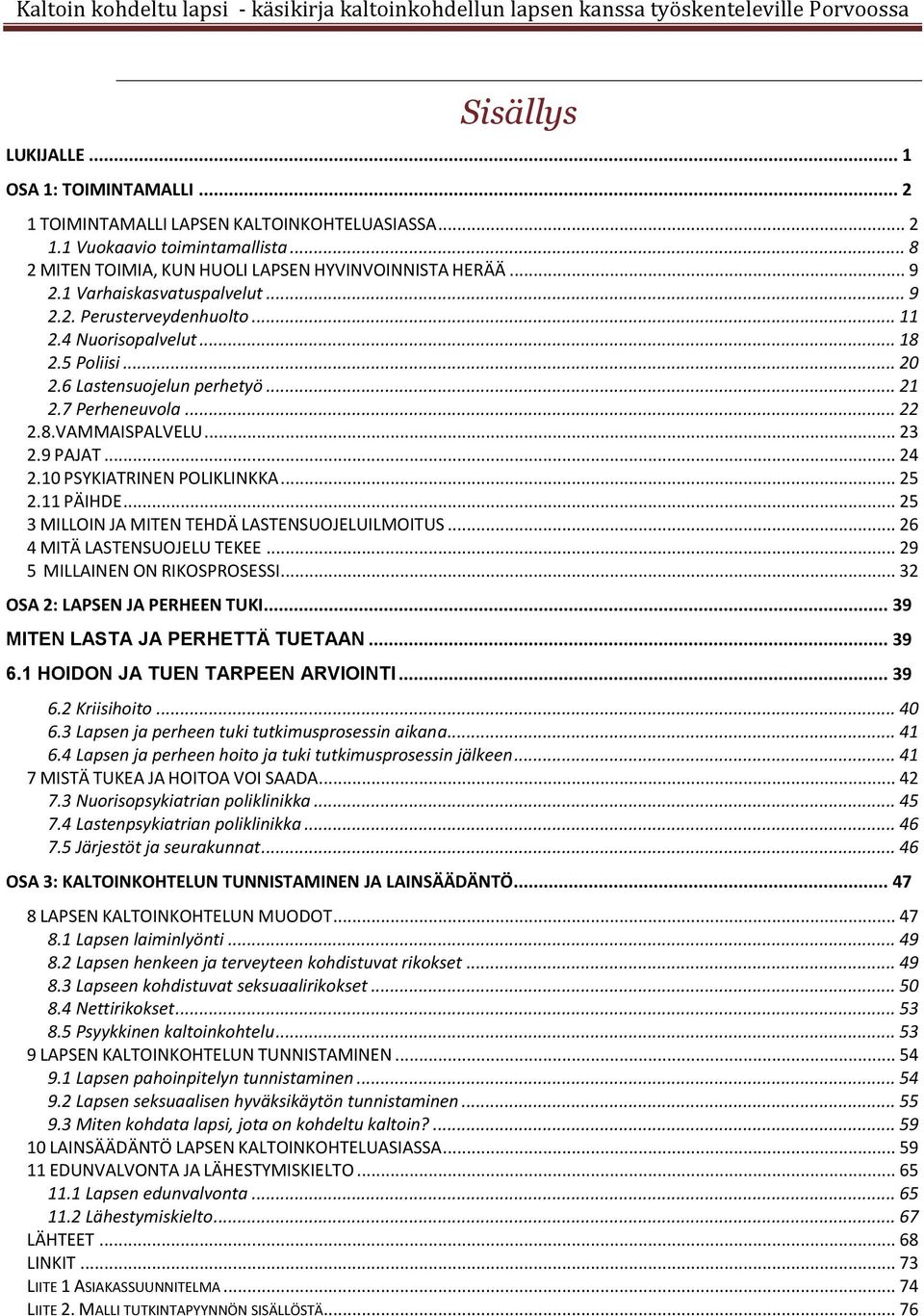 .. 24 2.10 PSYKIATRINEN POLIKLINKKA... 25 2.11 PÄIHDE... 25 3 MILLOIN JA MITEN TEHDÄ LASTENSUOJELUILMOITUS... 26 4 MITÄ LASTENSUOJELU TEKEE... 29 5 MILLAINEN ON RIKOSPROSESSI.