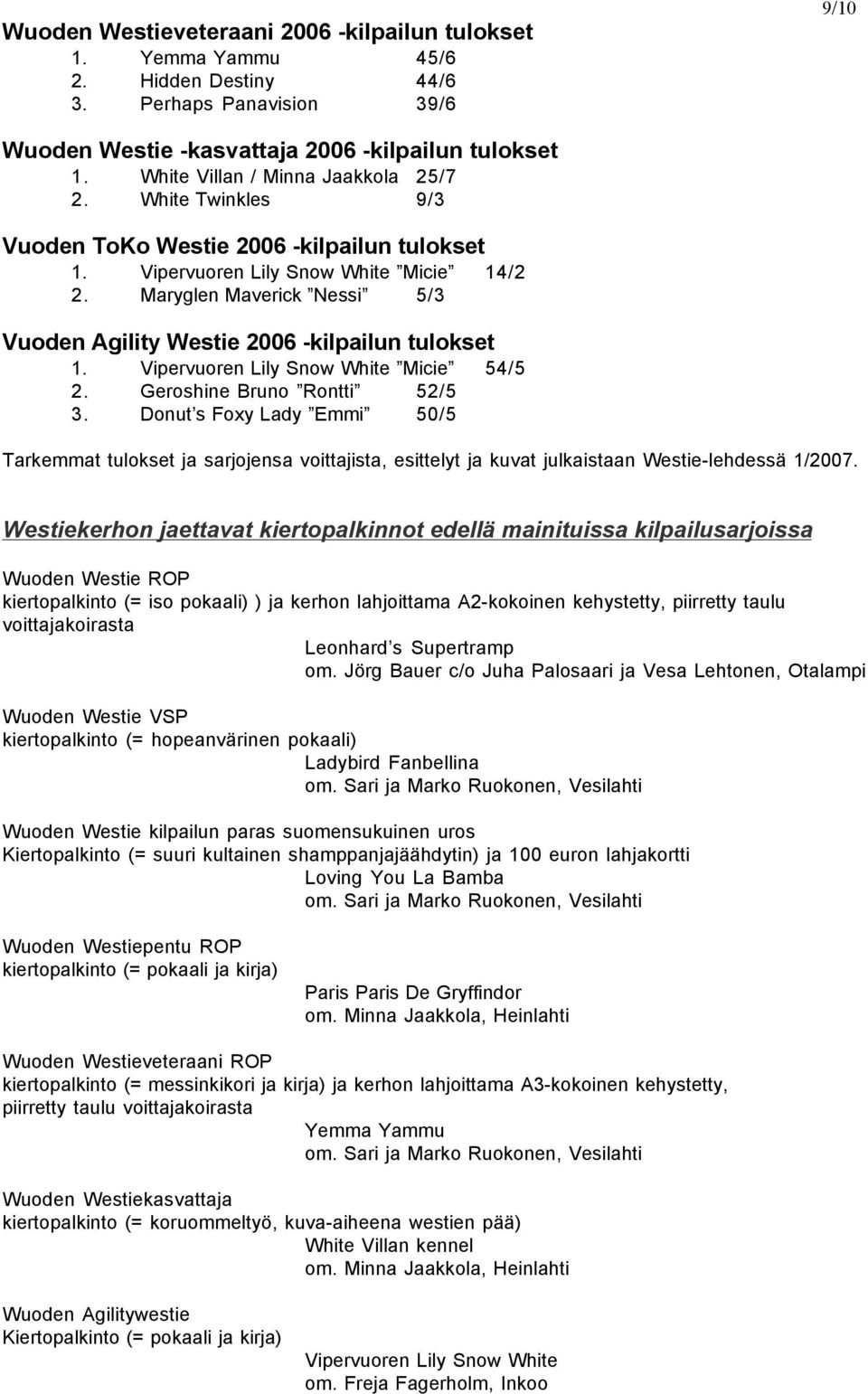 Maryglen Maverick Nessi 5/3 Vuoden Agility Westie 2006 -kilpailun tulokset 1. Vipervuoren Lily Snow White Micie 54/5 2. Geroshine Bruno Rontti 52/5 3.