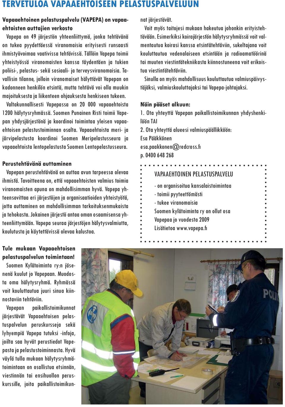 Tällöin Vapepa toimii yhteistyössä viranomaisten kanssa täydentäen ja tukien poliisi-, pelastus- sekä sosiaali- ja terveysviranomaisia.