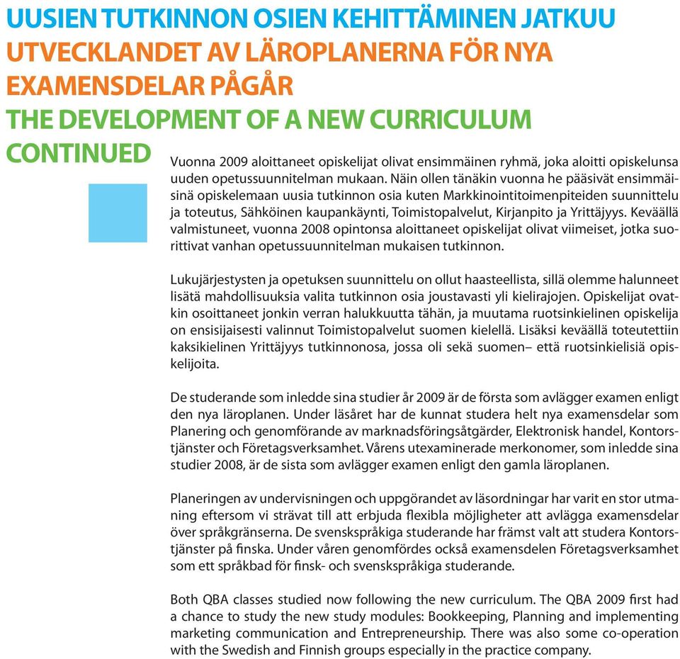 Näin ollen tänäkin vuonna he pääsivät ensimmäisinä opiskelemaan uusia tutkinnon osia kuten Markkinointitoimenpiteiden suunnittelu ja toteutus, Sähköinen kaupankäynti, Toimistopalvelut, Kirjanpito ja