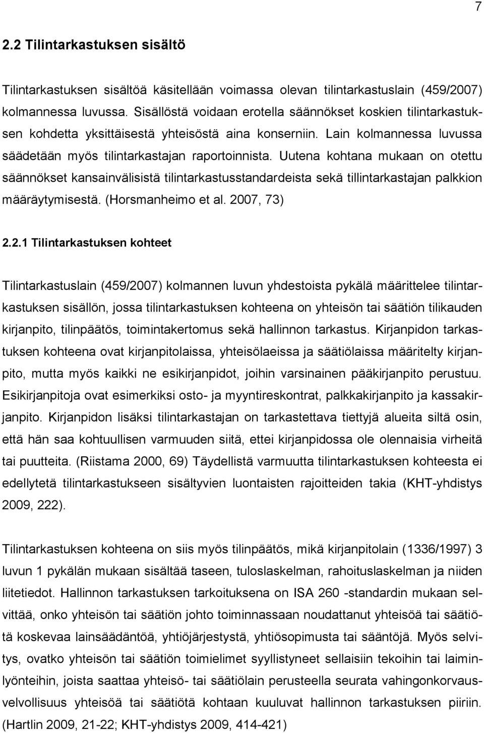 Uutena kohtana mukaan on otettu säännökset kansainvälisistä tilintarkastusstandardeista sekä tillintarkastajan palkkion määräytymisestä. (Horsmanheimo et al. 20