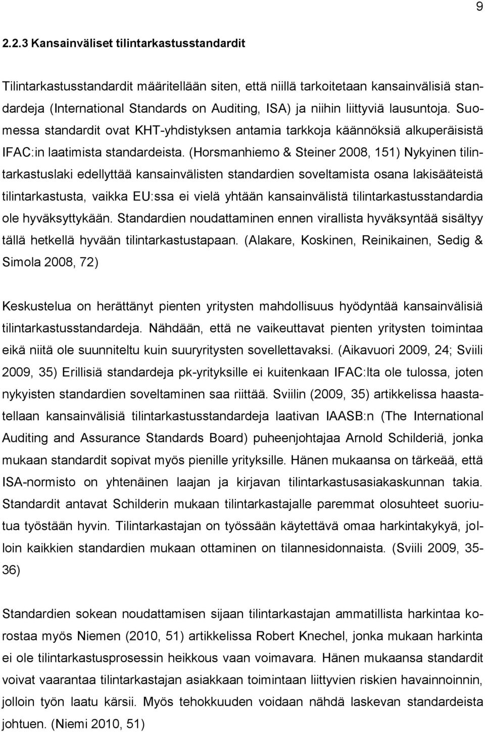 (Horsmanhiemo & Steiner 2008, 151) Nykyinen tilintarkastuslaki edellyttää kansainvälisten standardien soveltamista osana lakisääteistä tilintarkastusta, vaikka EU:ssa ei vielä yhtään kansainvälistä