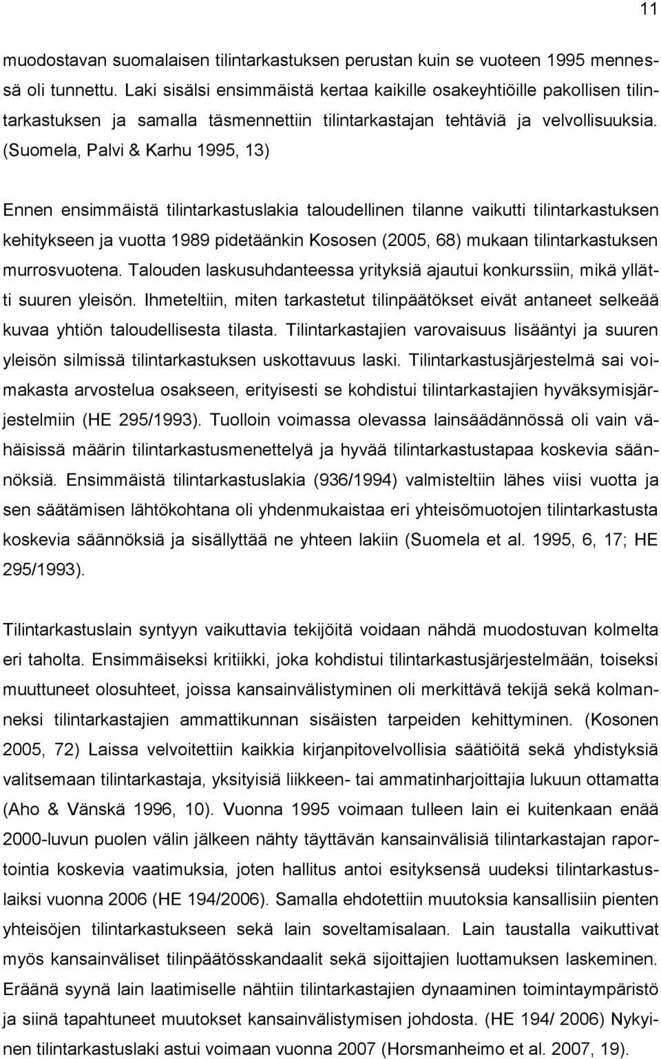 (Suomela, Palvi & Karhu 1995, 13) Ennen ensimmäistä tilintarkastuslakia taloudellinen tilanne vaikutti tilintarkastuksen kehitykseen ja vuotta 1989 pidetäänkin Kososen (2005, 68) mukaan