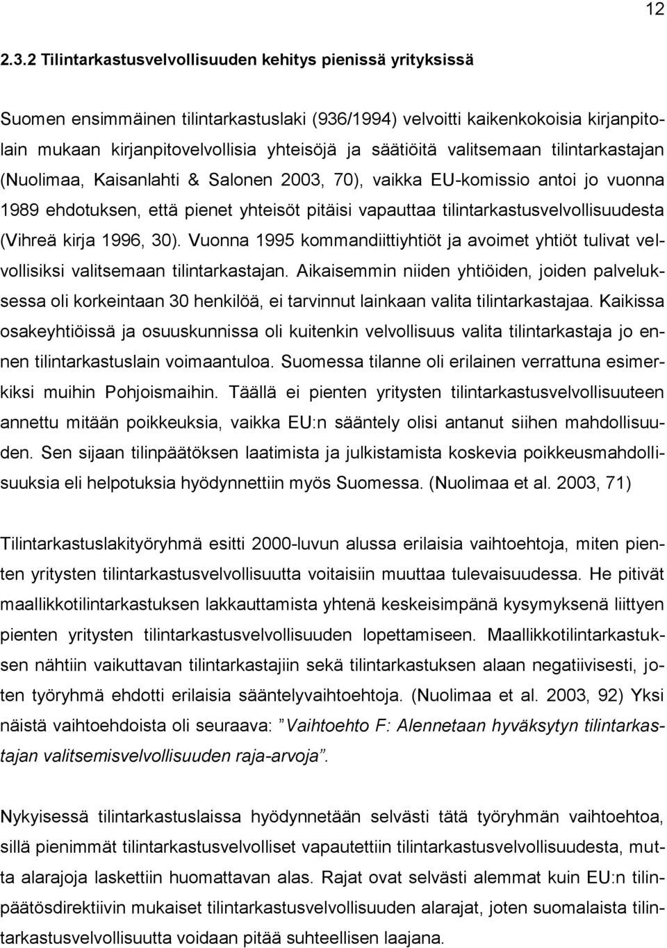 säätiöitä valitsemaan tilintarkastajan (Nuolimaa, Kaisanlahti & Salonen 2003, 70), vaikka EU-komissio antoi jo vuonna 1989 ehdotuksen, että pienet yhteisöt pitäisi vapauttaa