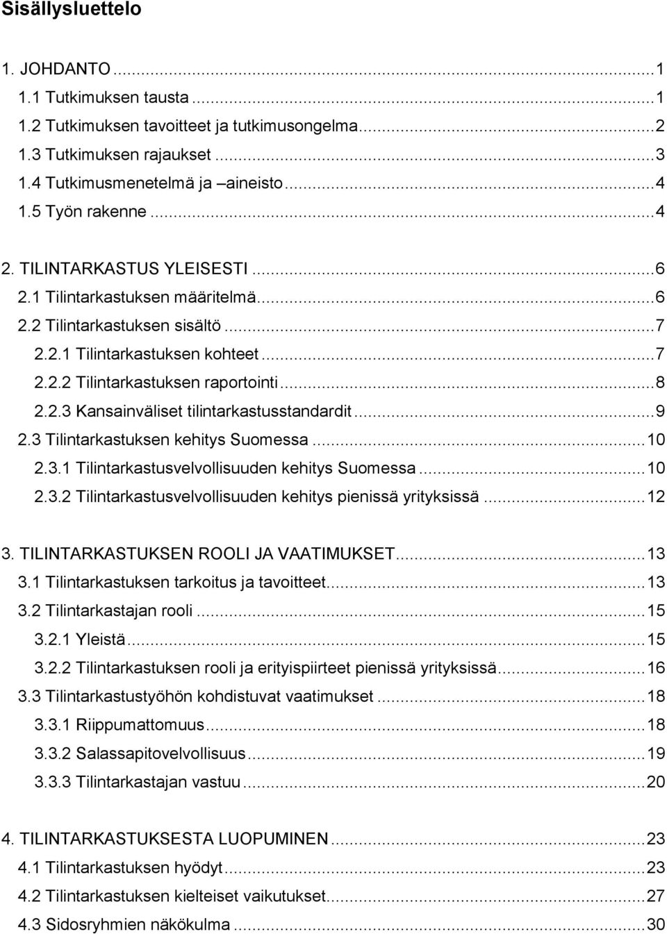 .. 9 2.3 Tilintarkastuksen kehitys Suomessa... 10 2.3.1 Tilintarkastusvelvollisuuden kehitys Suomessa... 10 2.3.2 Tilintarkastusvelvollisuuden kehitys pienissä yrityksissä... 12 3.