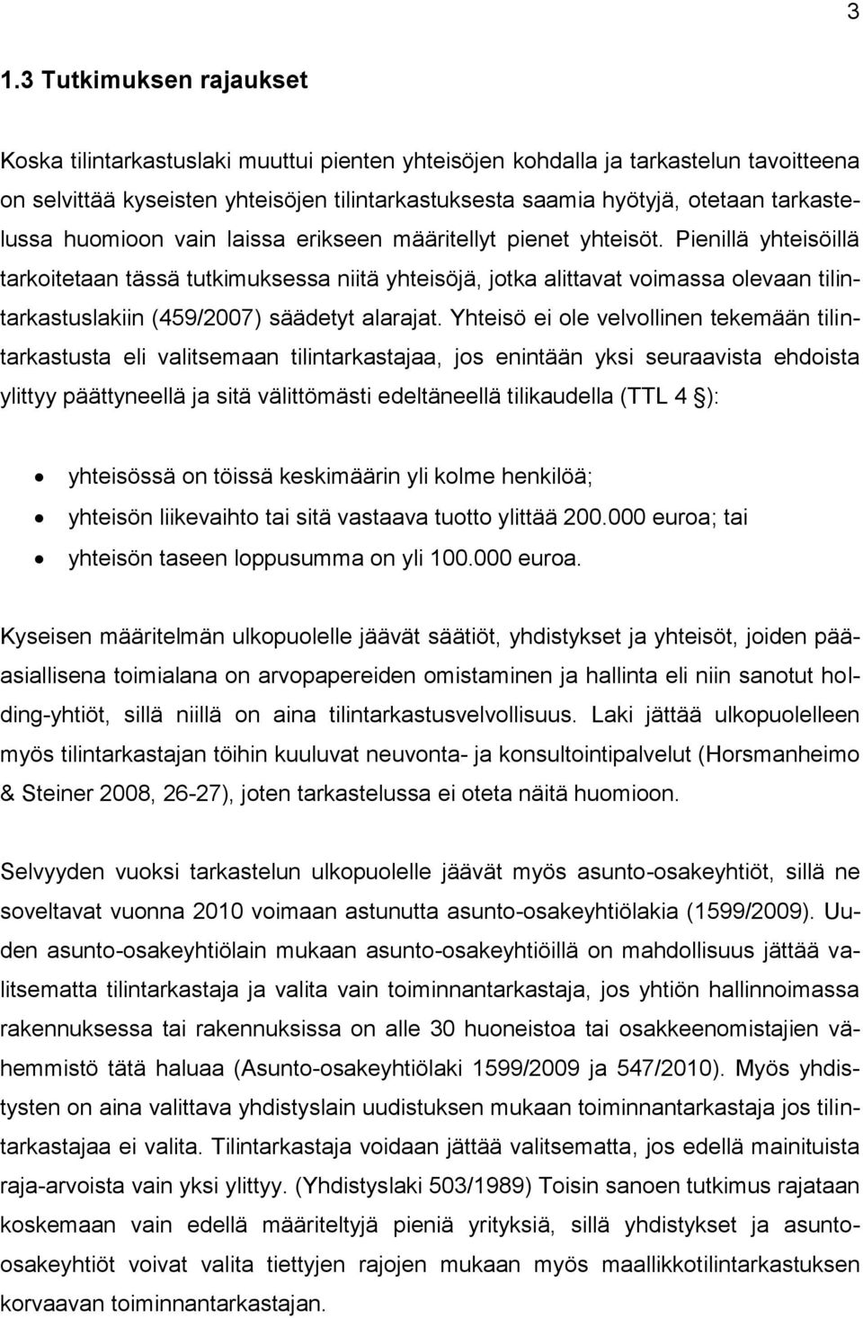 Pienillä yhteisöillä tarkoitetaan tässä tutkimuksessa niitä yhteisöjä, jotka alittavat voimassa olevaan tilintarkastuslakiin (459/2007) säädetyt alarajat.