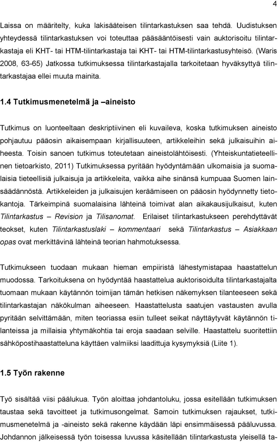 (Waris 2008, 63-65) Jatkossa tutkimuksessa tilintarkastajalla tarkoitetaan hyväksyttyä tilintarkastajaa ellei muuta mainita. 1.