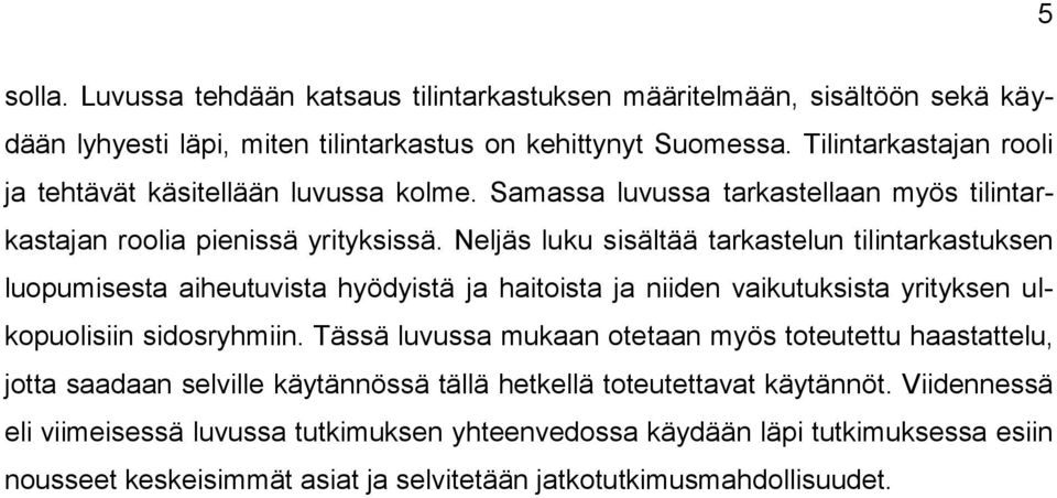 Neljäs luku sisältää tarkastelun tilintarkastuksen luopumisesta aiheutuvista hyödyistä ja haitoista ja niiden vaikutuksista yrityksen ulkopuolisiin sidosryhmiin.