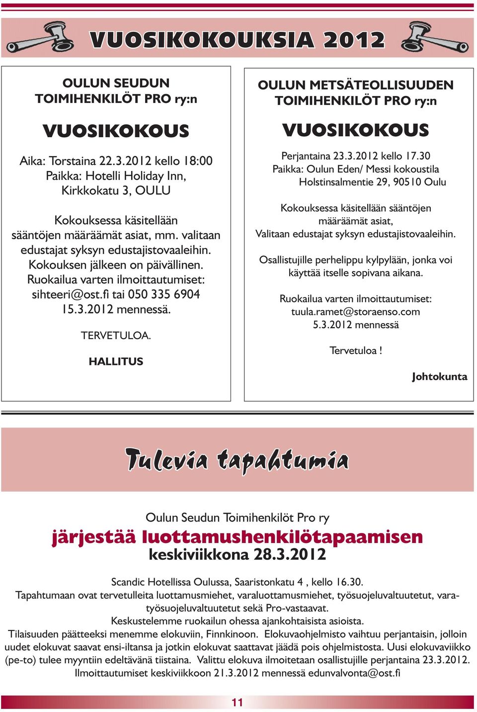 Kokouksen jälkeen on päivällinen. Ruokailua varten ilmoittautumiset: sihteeri@ost.fi tai 050 335 6904 15.3.2012 mennessä. TERVETULOA.