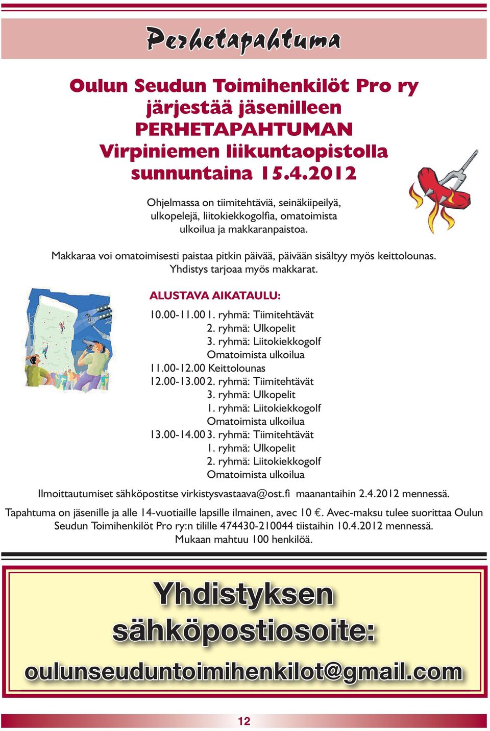 Makkaraa voi omatoimisesti paistaa pitkin päivää, päivään sisältyy myös keittolounas. Yhdistys tarjoaa myös makkarat. ALUSTAVA AIKATAULU: 10.00-11.00 1. ryhmä: Tiimitehtävät 2. ryhmä: Ulkopelit 3.