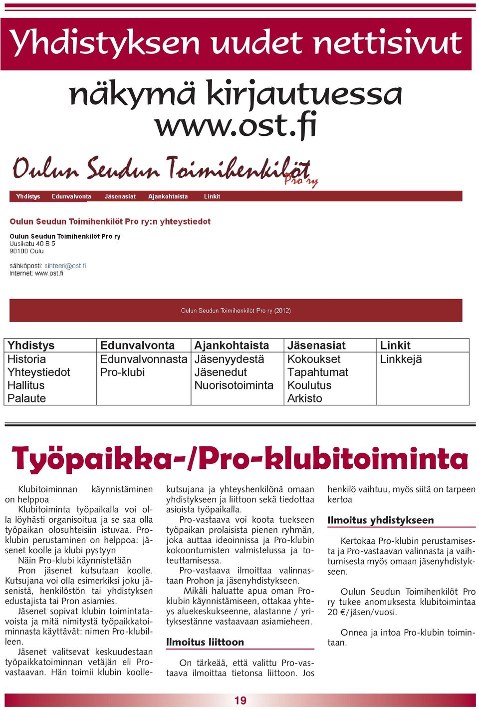 Linkkejä Työpaikka-/Pro-klubitoiminta Klubitoiminnan käynnistäminen on helppoa Klubitoiminta työpaikalla voi olla löyhästi organisoitua ja se saa olla työpaikan olosuhteisiin istuvaa.