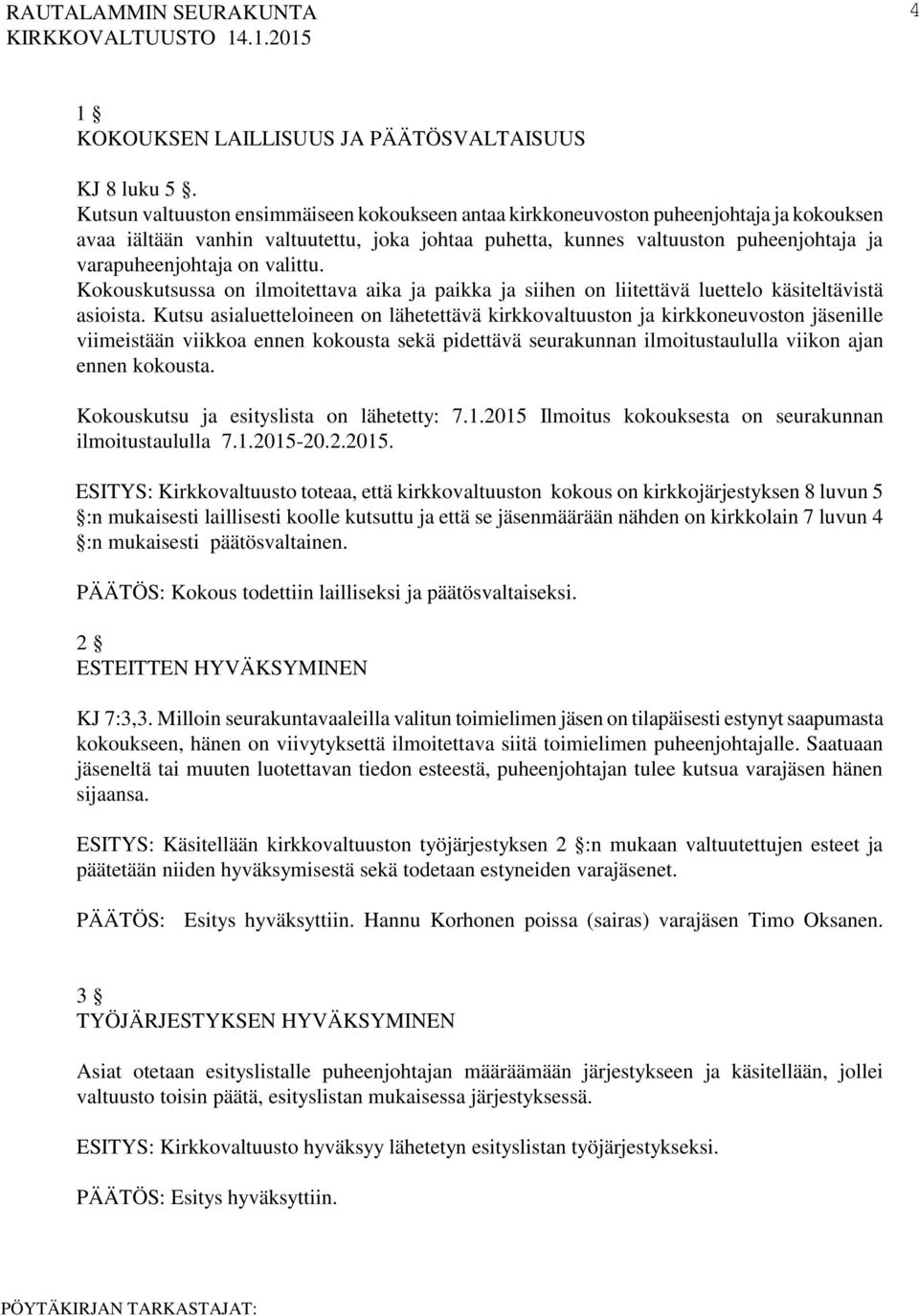 on valittu. Kokouskutsussa on ilmoitettava aika ja paikka ja siihen on liitettävä luettelo käsiteltävistä asioista.