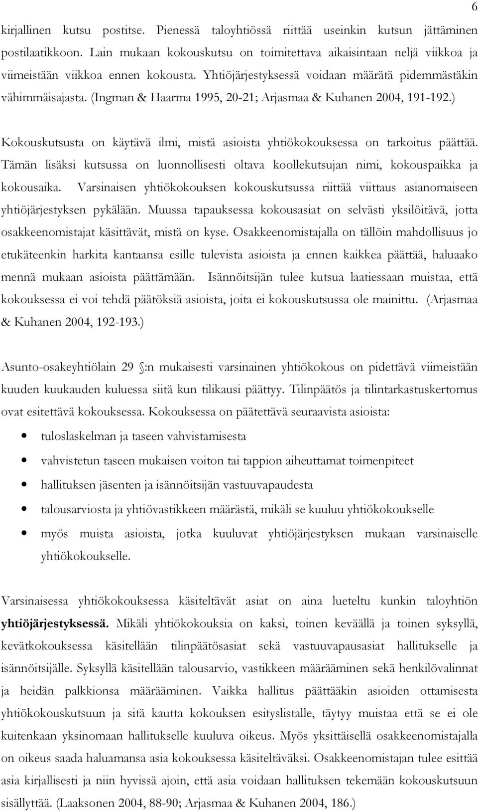 (Ingman & Haarma 1995, 20-21; Arjasmaa & Kuhanen 2004, 191-192.) Kokouskutsusta on käytävä ilmi, mistä asioista yhtiökokouksessa on tarkoitus päättää.