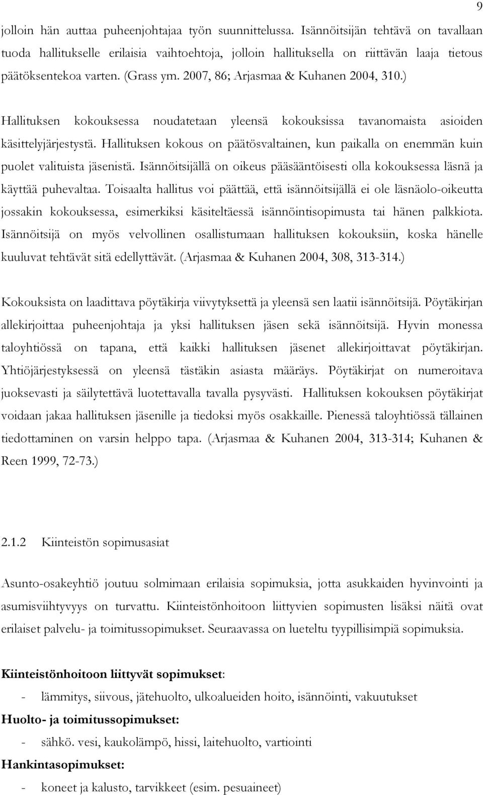 2007, 86; Arjasmaa & Kuhanen 2004, 310.) Hallituksen kokouksessa noudatetaan yleensä kokouksissa tavanomaista asioiden käsittelyjärjestystä.