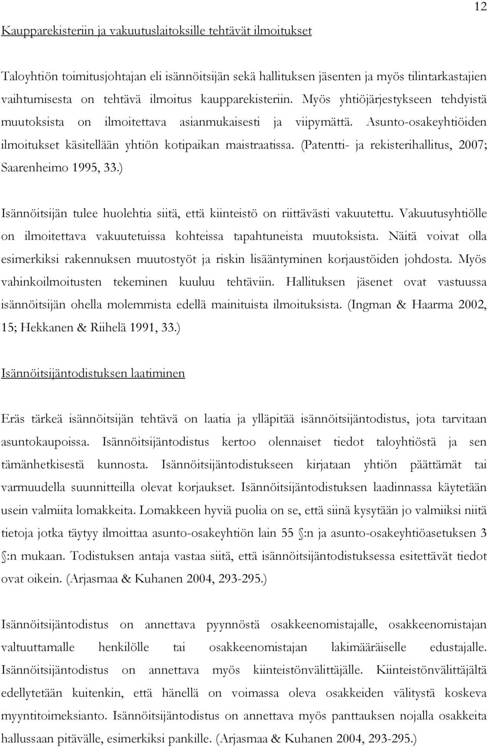 (Patentti- ja rekisterihallitus, 2007; Saarenheimo 1995, 33.) Isännöitsijän tulee huolehtia siitä, että kiinteistö on riittävästi vakuutettu.