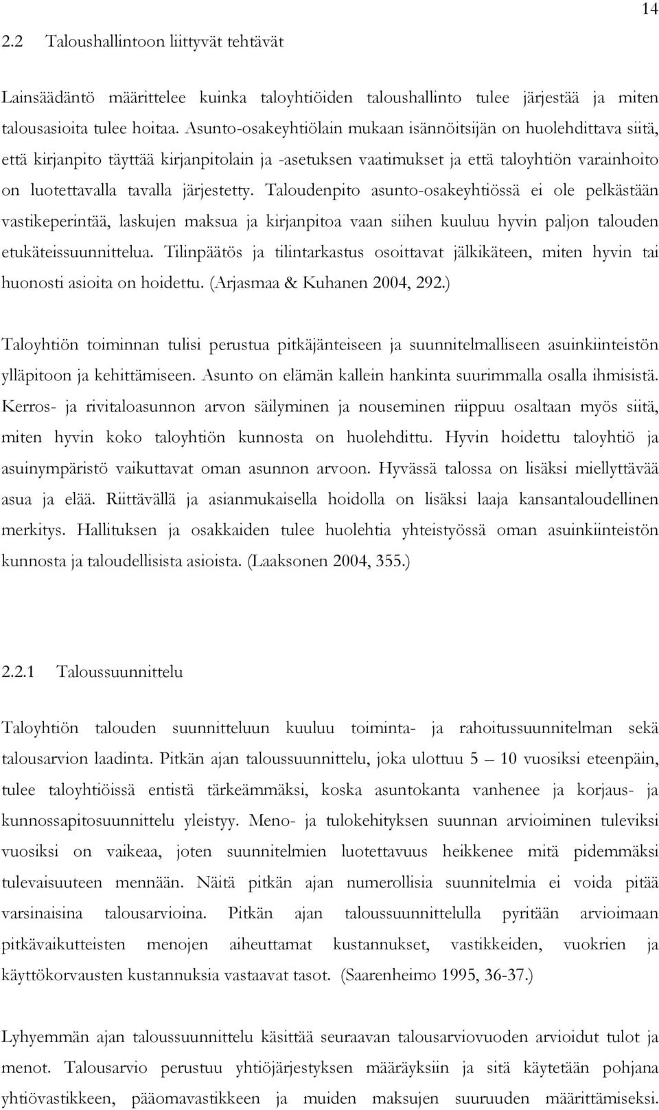 Taloudenpito asunto-osakeyhtiössä ei ole pelkästään vastikeperintää, laskujen maksua ja kirjanpitoa vaan siihen kuuluu hyvin paljon talouden etukäteissuunnittelua.