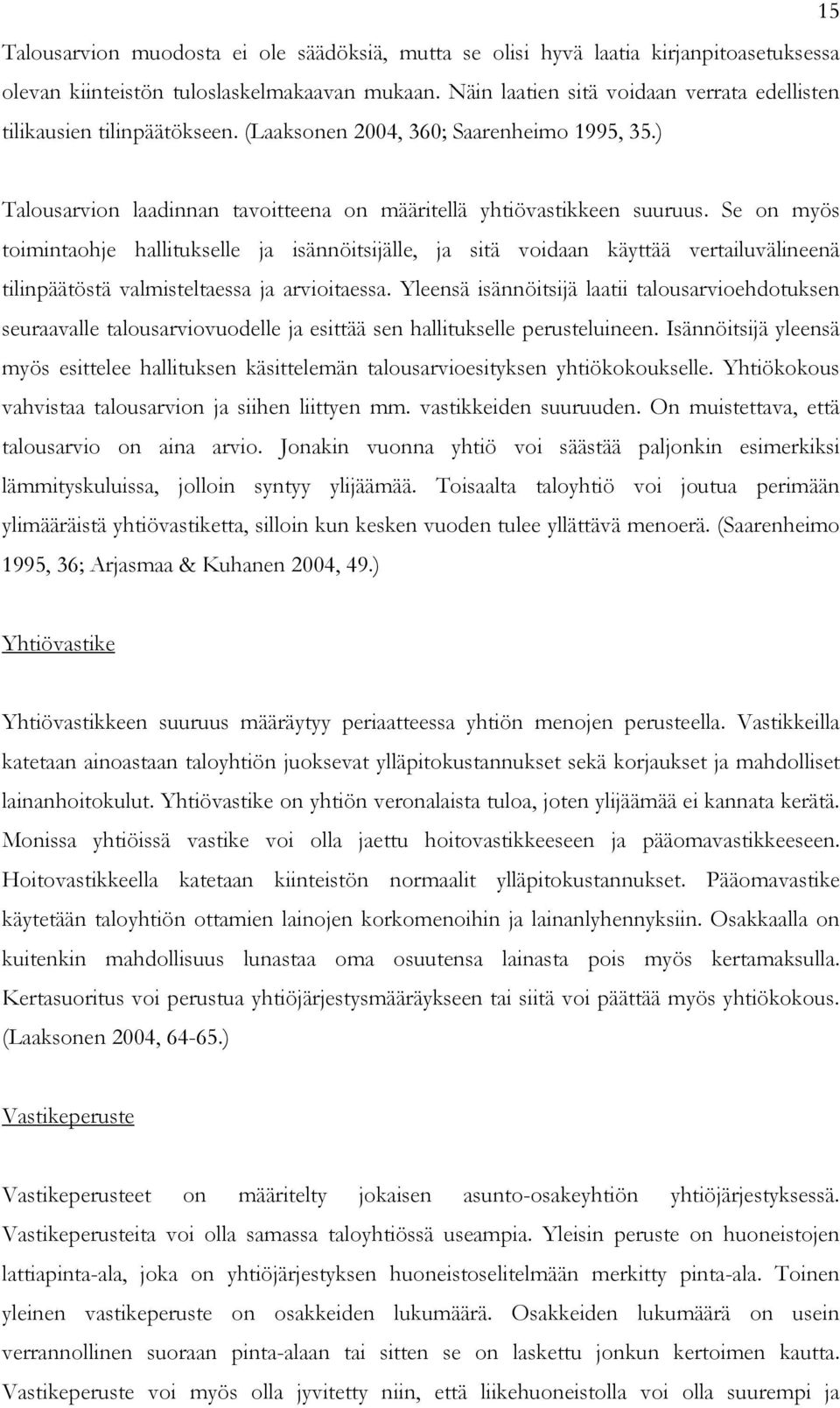 Se on myös toimintaohje hallitukselle ja isännöitsijälle, ja sitä voidaan käyttää vertailuvälineenä tilinpäätöstä valmisteltaessa ja arvioitaessa.