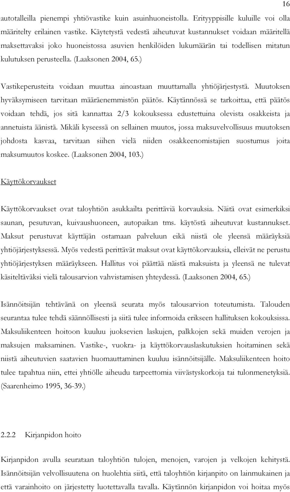 ) Vastikeperusteita voidaan muuttaa ainoastaan muuttamalla yhtiöjärjestystä. Muutoksen hyväksymiseen tarvitaan määräenemmistön päätös.