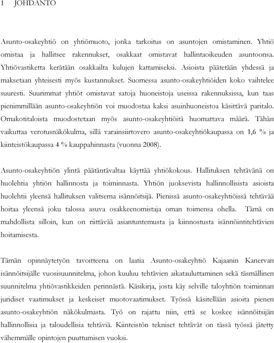 Suurimmat yhtiöt omistavat satoja huoneistoja useissa rakennuksissa, kun taas pienimmillään asunto-osakeyhtiön voi muodostaa kaksi asuinhuoneistoa käsittävä paritalo.