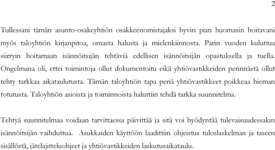 Ongelmana oli, ettei toimintoja ollut dokumentoitu eikä yhtiövastikkeiden perinnästä ollut tehty tarkkaa aikataulutusta. Tämän taloyhtiön tapa periä yhtiövastikkeet poikkeaa hieman totutusta.