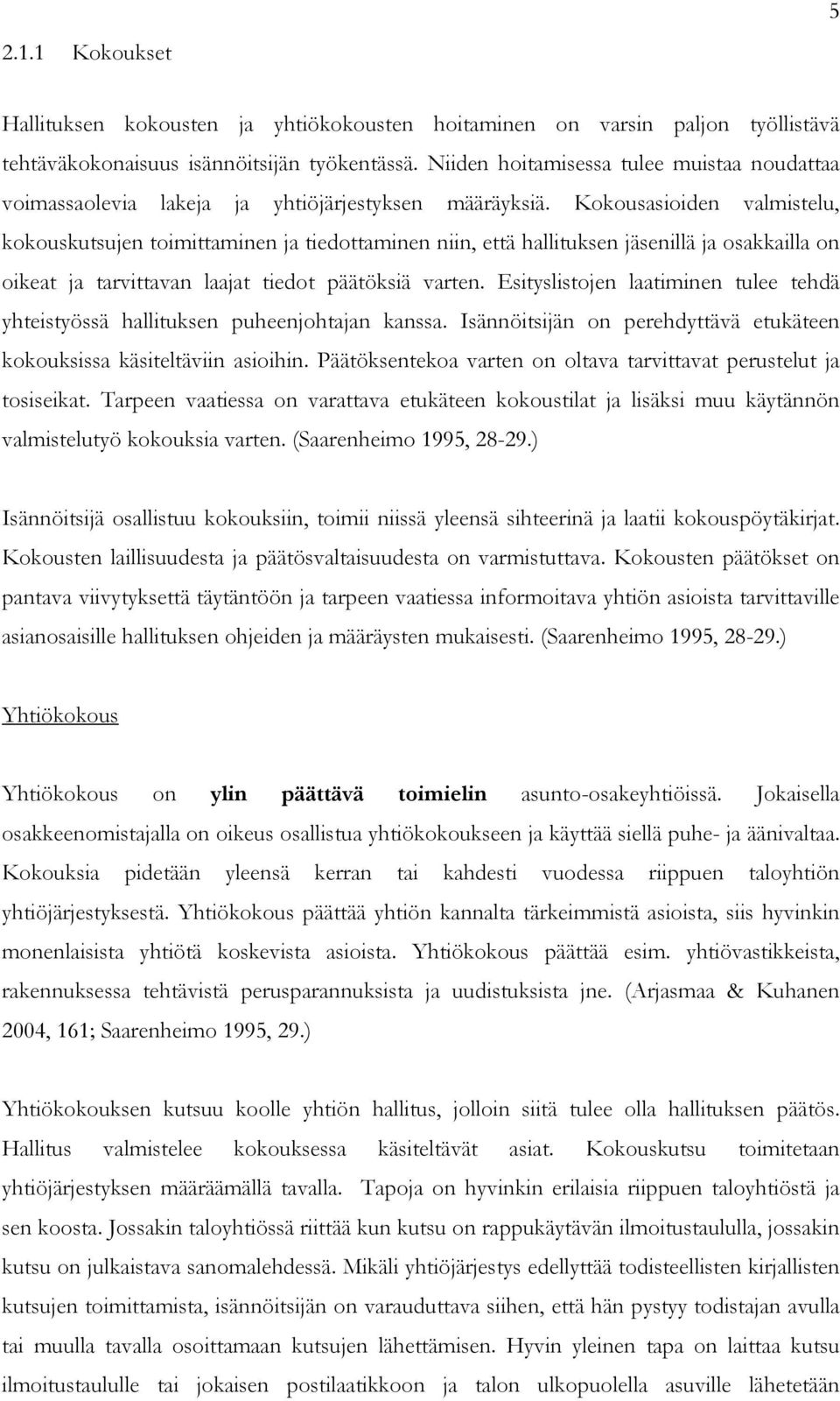 Kokousasioiden valmistelu, kokouskutsujen toimittaminen ja tiedottaminen niin, että hallituksen jäsenillä ja osakkailla on oikeat ja tarvittavan laajat tiedot päätöksiä varten.