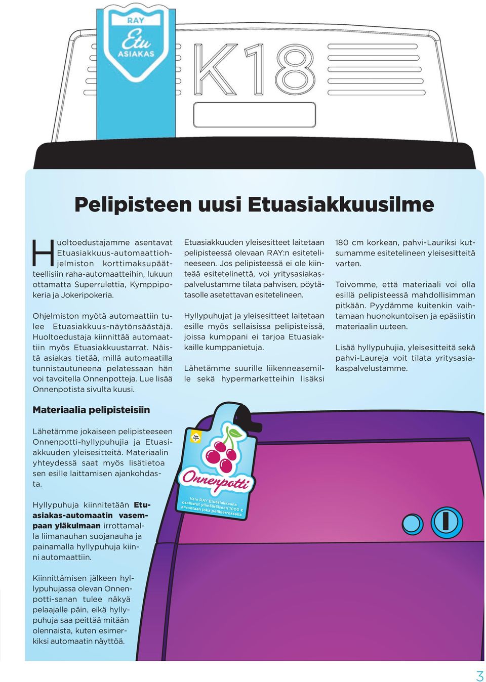 Näistä asiakas tietää, millä automaatilla tunnistautuneena pelatessaan hän voi tavoitella Onnenpotteja. Lue lisää Onnenpotista sivulta kuusi.