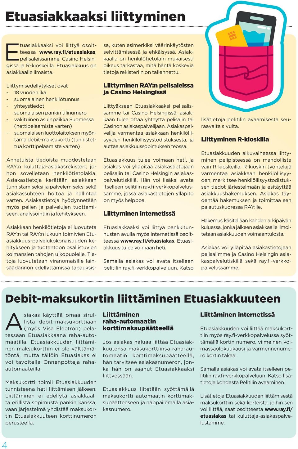 luottolaitoksen myöntämä debit-maksukortti (tunnistettua korttipelaamista varten) Annetuista tiedoista muodostetaan RAY:n kuluttaja-asiakasrekisteri, johon sovelletaan henkilötietolakia.
