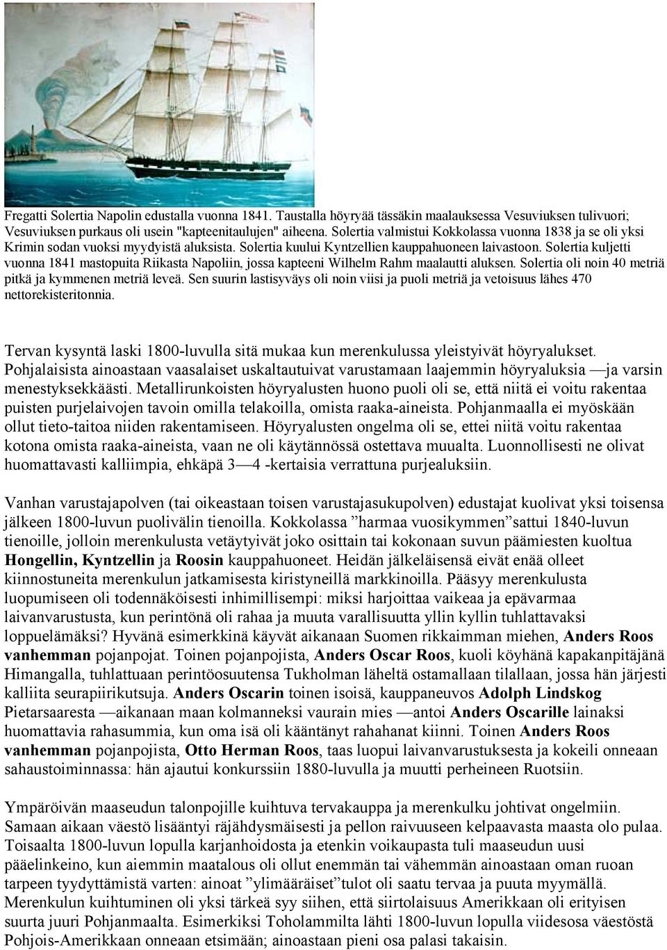 Solertia kuljetti vuonna 1841 mastopuita Riikasta Napoliin, jossa kapteeni Wilhelm Rahm maalautti aluksen. Solertia oli noin 40 metriä pitkä ja kymmenen metriä leveä.