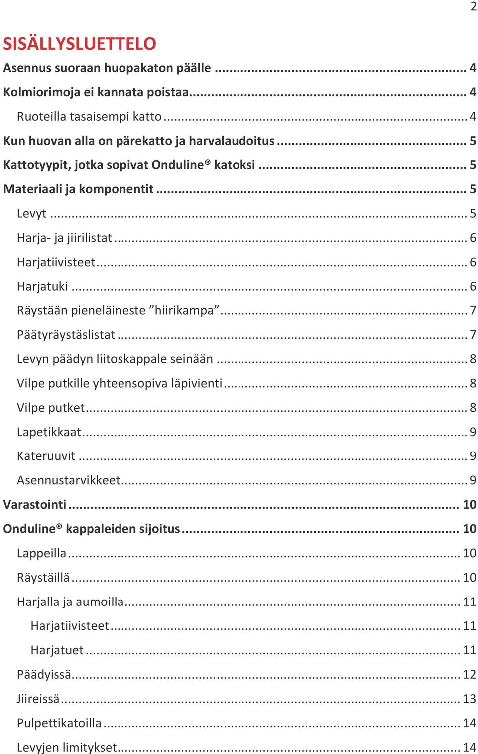 .. 7 Päätyräystäslistat... 7 Levyn päädyn liitoskappale seinään... 8 Vilpe putkille yhteensopiva läpivienti... 8 Vilpe putket... 8 Lapetikkaat... 9 Kateruuvit... 9 Asennustarvikkeet... 9 Varastointi.