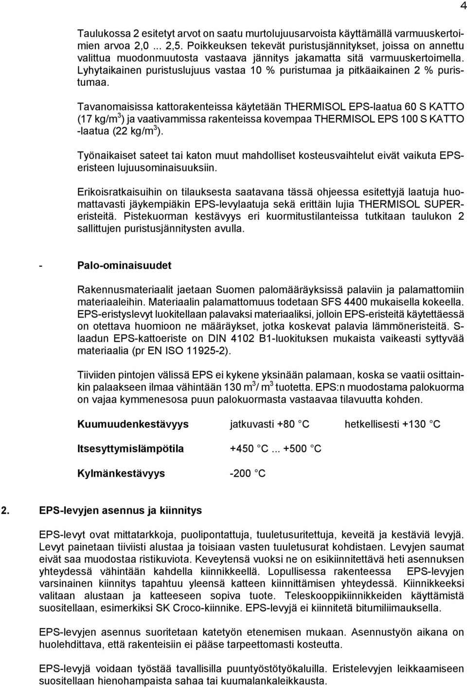 Lyhytaikainen puristuslujuus vastaa 10 % puristumaa ja pitkäaikainen 2 % puristumaa.