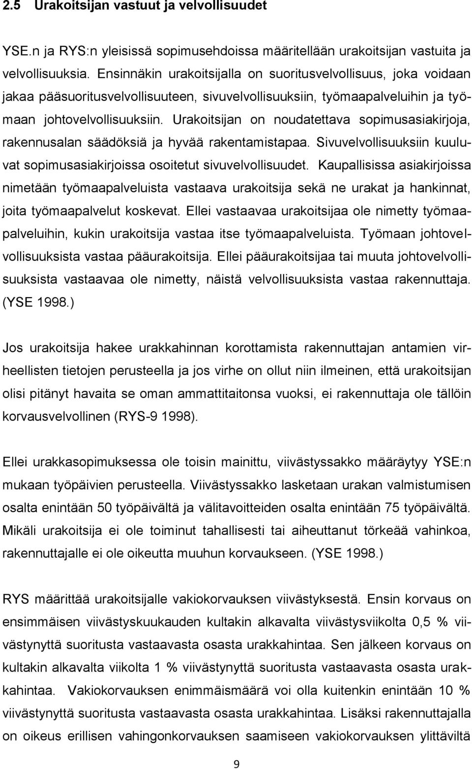 Urakoitsijan on noudatettava sopimusasiakirjoja, rakennusalan säädöksiä ja hyvää rakentamistapaa. Sivuvelvollisuuksiin kuuluvat sopimusasiakirjoissa osoitetut sivuvelvollisuudet.