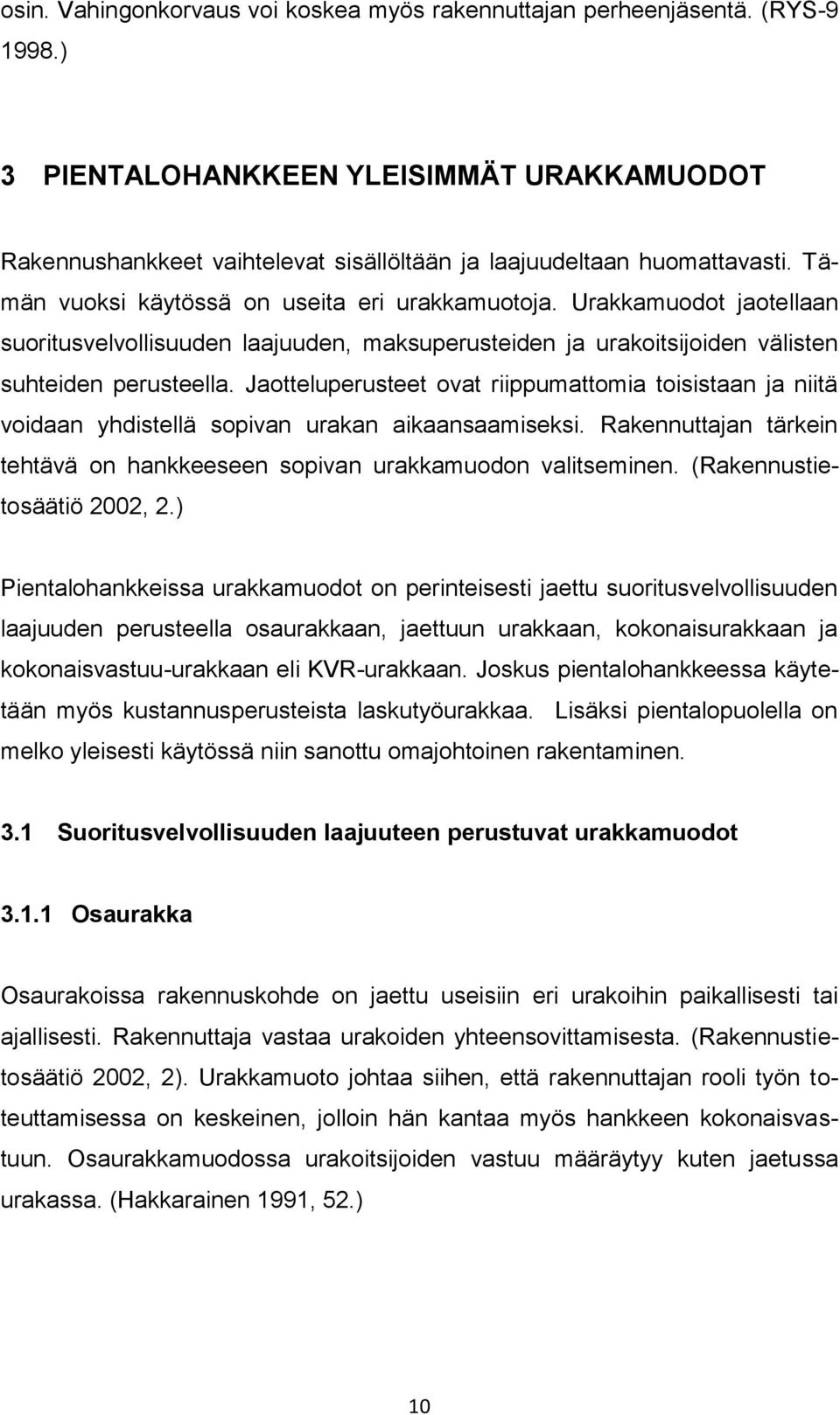 Jaotteluperusteet ovat riippumattomia toisistaan ja niitä voidaan yhdistellä sopivan urakan aikaansaamiseksi. Rakennuttajan tärkein tehtävä on hankkeeseen sopivan urakkamuodon valitseminen.