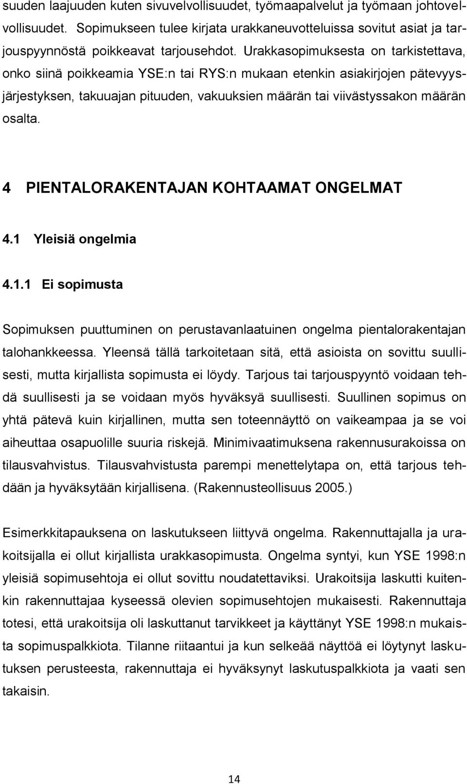 4 PIENTALORAKENTAJAN KOHTAAMAT ONGELMAT 4.1 Yleisiä ongelmia 4.1.1 Ei sopimusta Sopimuksen puuttuminen on perustavanlaatuinen ongelma pientalorakentajan talohankkeessa.