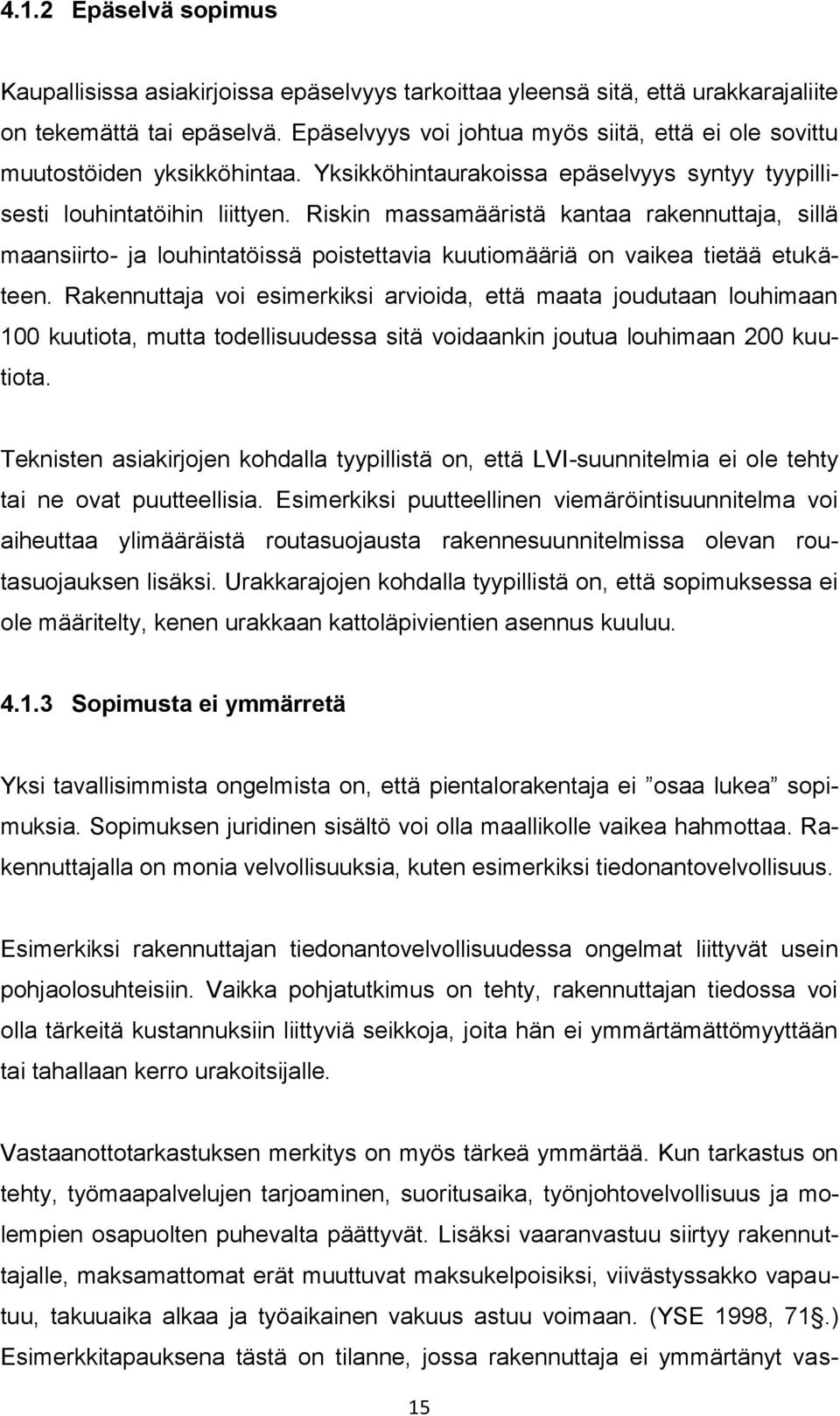 Riskin massamääristä kantaa rakennuttaja, sillä maansiirto- ja louhintatöissä poistettavia kuutiomääriä on vaikea tietää etukäteen.