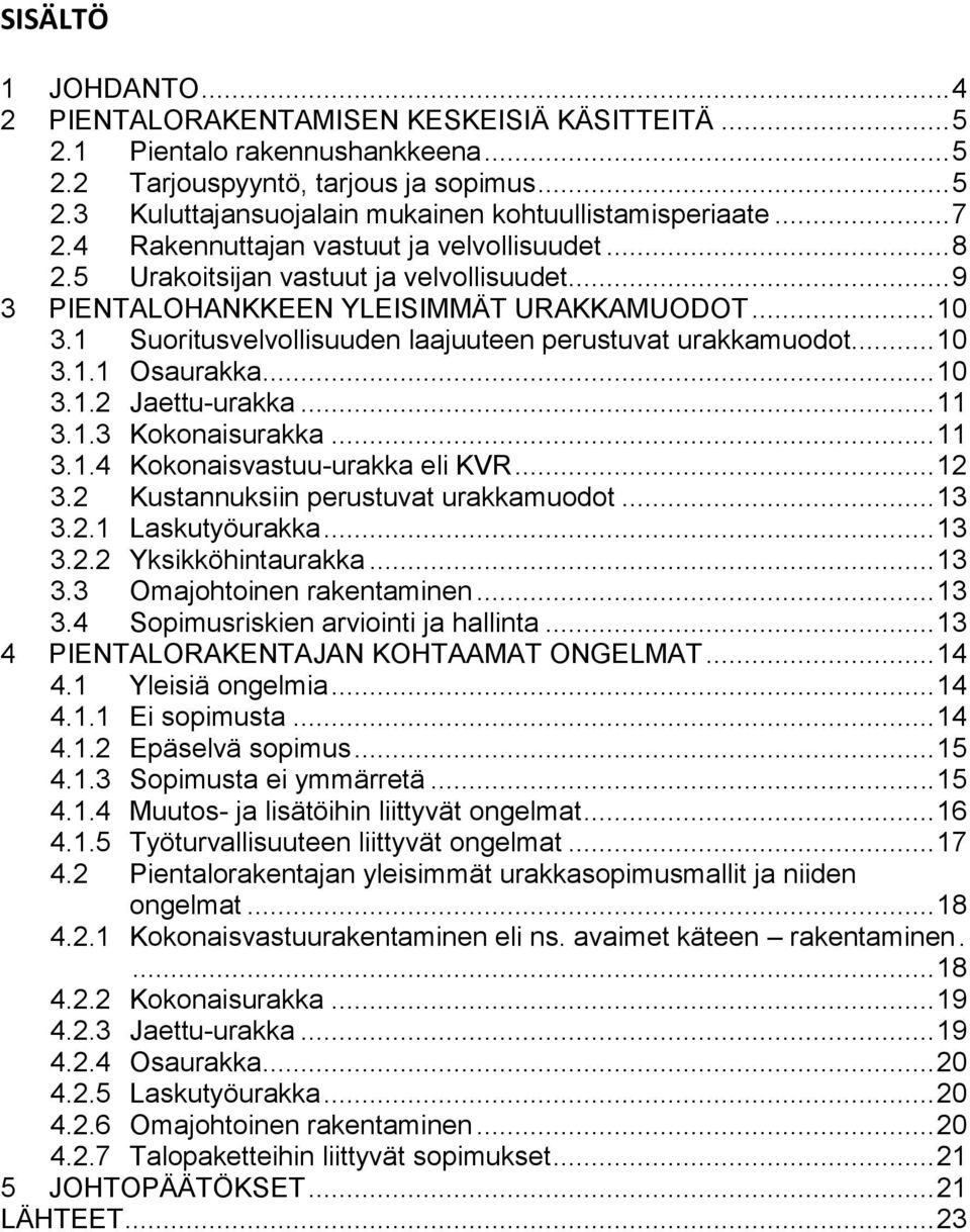 1 Suoritusvelvollisuuden laajuuteen perustuvat urakkamuodot... 10 3.1.1 Osaurakka... 10 3.1.2 Jaettu-urakka... 11 3.1.3 Kokonaisurakka... 11 3.1.4 Kokonaisvastuu-urakka eli KVR... 12 3.