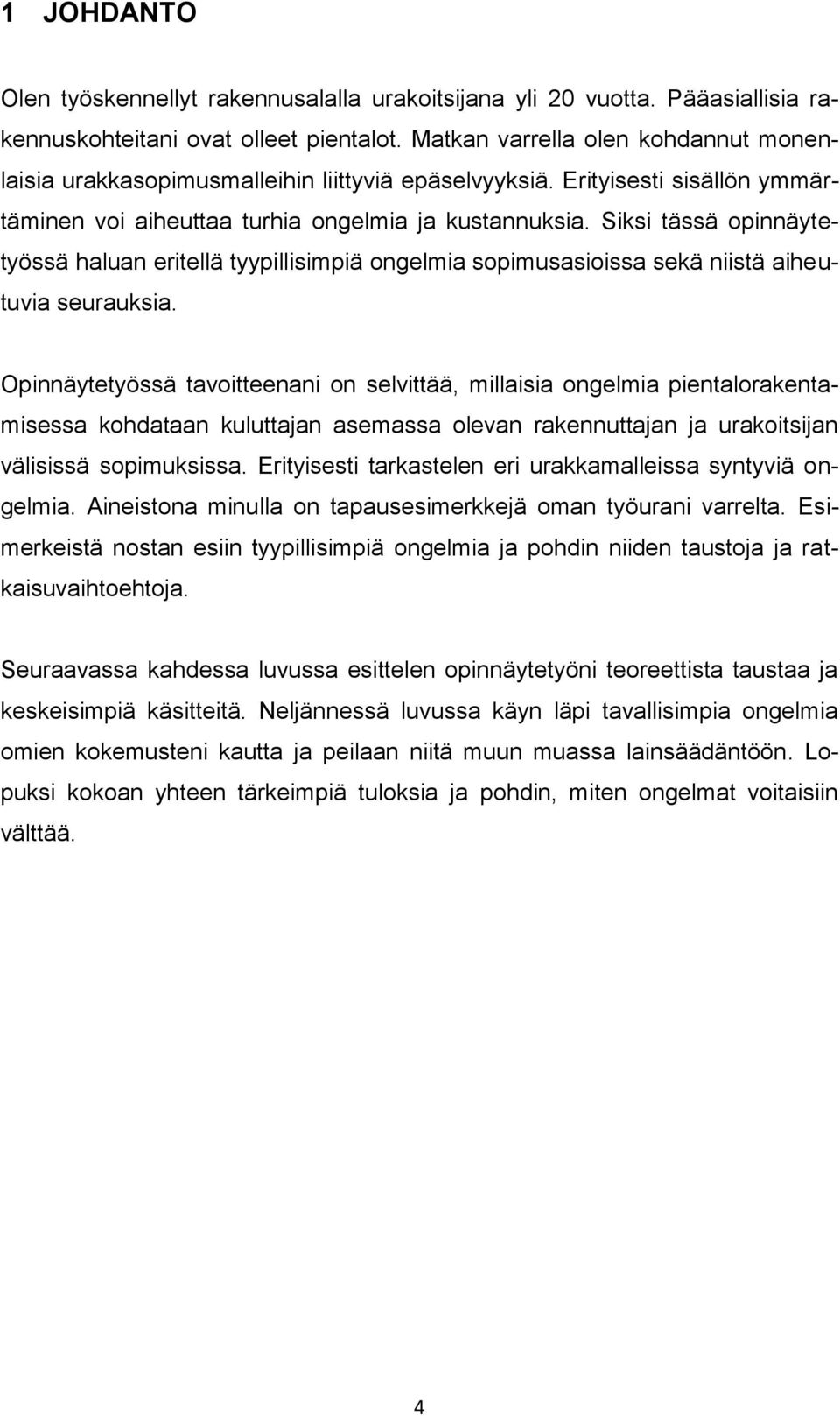 Siksi tässä opinnäytetyössä haluan eritellä tyypillisimpiä ongelmia sopimusasioissa sekä niistä aiheutuvia seurauksia.