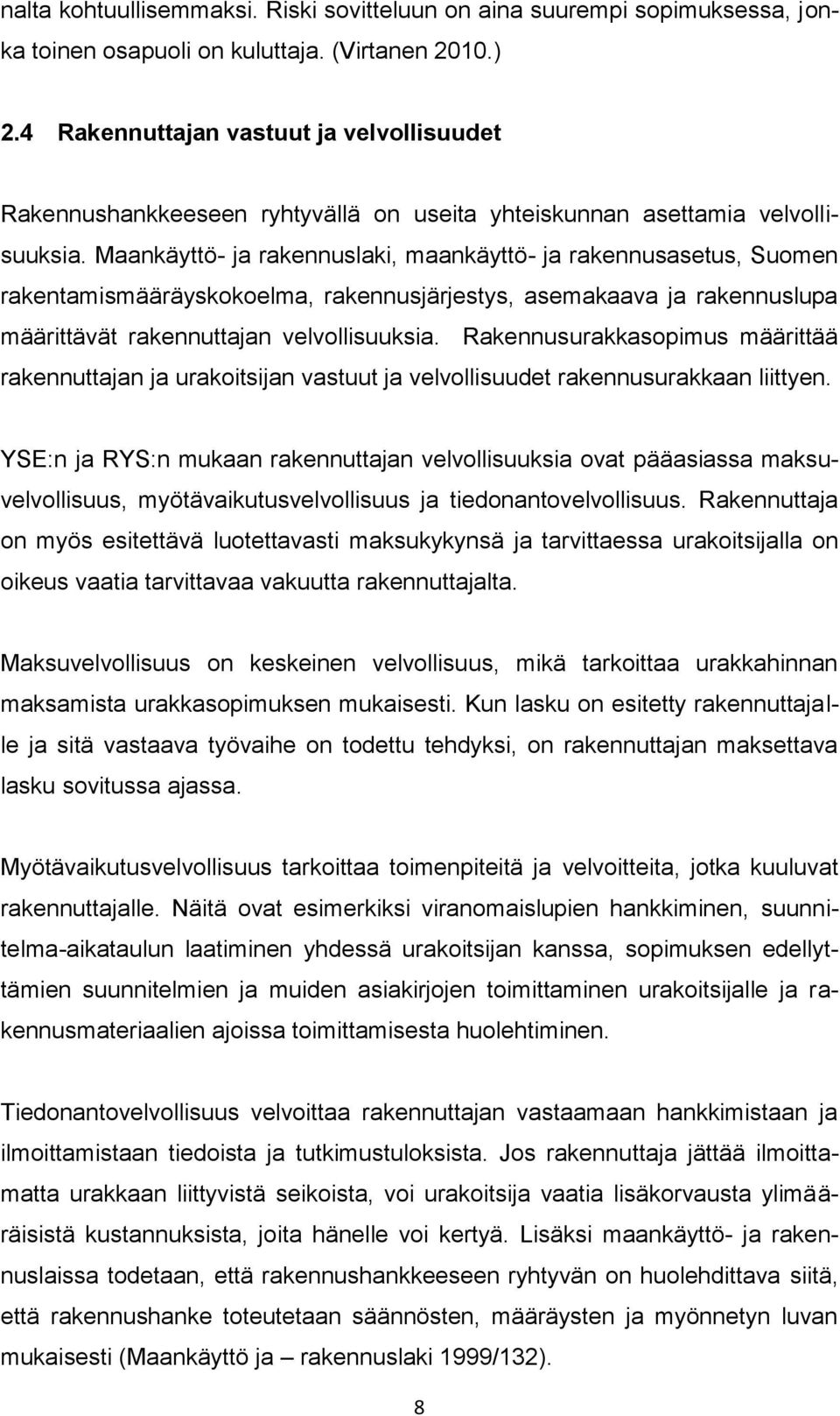 Maankäyttö- ja rakennuslaki, maankäyttö- ja rakennusasetus, Suomen rakentamismääräyskokoelma, rakennusjärjestys, asemakaava ja rakennuslupa määrittävät rakennuttajan velvollisuuksia.