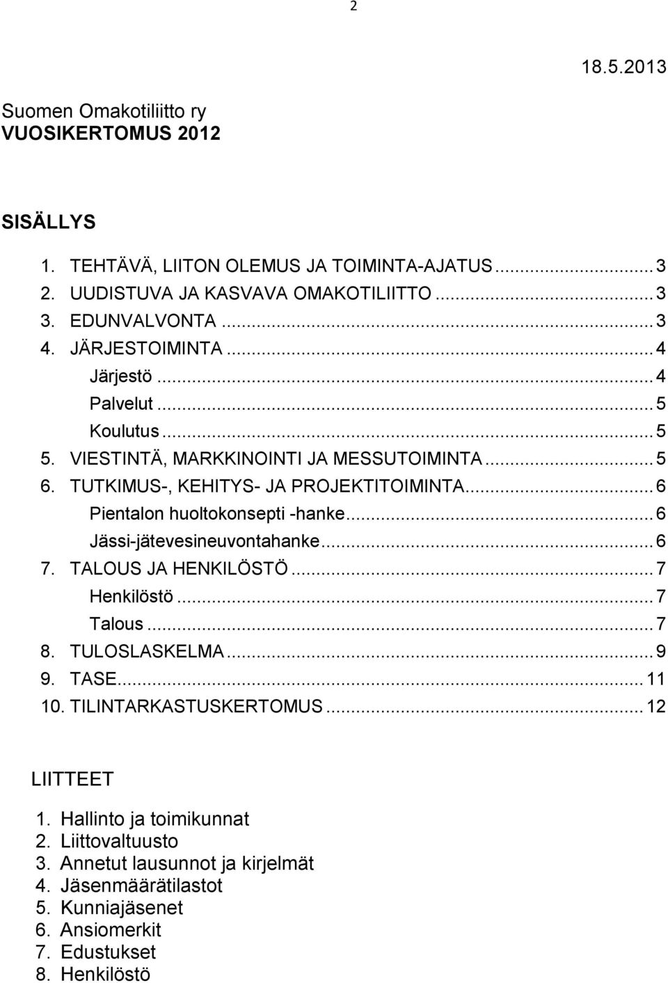 .. 6 Pientalon huoltokonsepti -hanke... 6 Jässi-jätevesineuvontahanke... 6 7. TALOUS JA HENKILÖSTÖ... 7 Henkilöstö... 7 Talous... 7 8. TULOSLASKELMA... 9 9. TASE... 11 10.