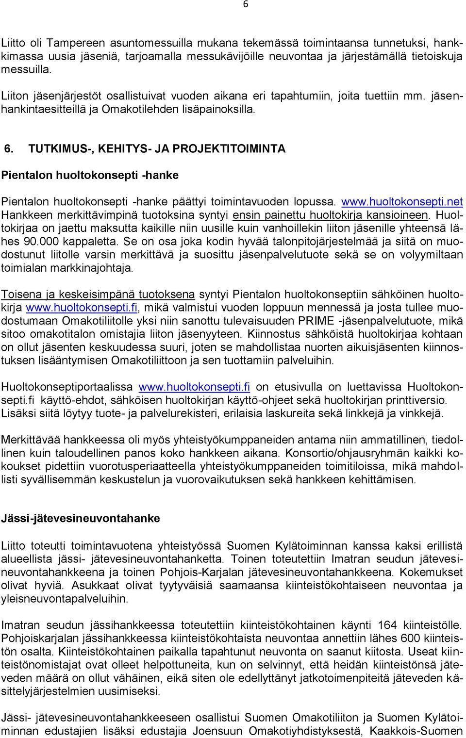 TUTKIMUS-, KEHITYS- JA PROJEKTITOIMINTA Pientalon huoltokonsepti -hanke Pientalon huoltokonsepti -hanke päättyi toimintavuoden lopussa. www.huoltokonsepti.net Hankkeen merkittävimpinä tuotoksina syntyi ensin painettu huoltokirja kansioineen.