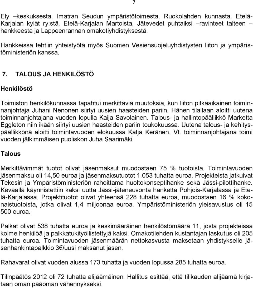 TALOUS JA HENKILÖSTÖ Henkilöstö Toimiston henkilökunnassa tapahtui merkittäviä muutoksia, kun liiton pitkäaikainen toiminnanjohtaja Juhani Nenonen siirtyi uusien haasteiden pariin.