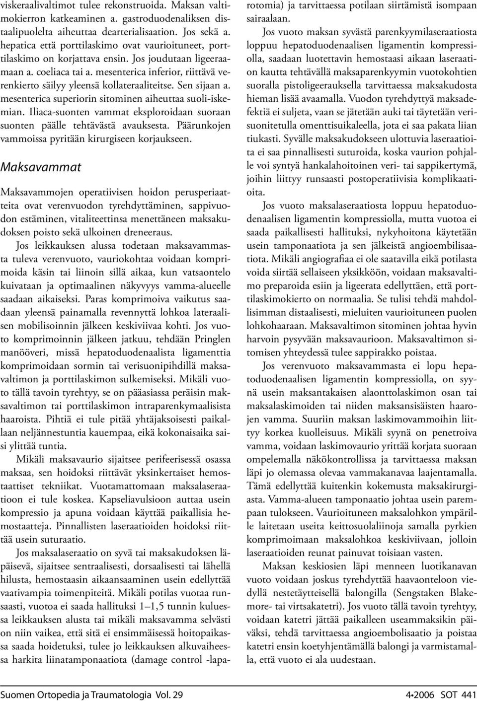 mesenterica inferior, riittävä verenkierto säilyy yleensä kollateraaliteitse. Sen sijaan a. mesenterica superiorin sitominen aiheuttaa suoli-iskemian.