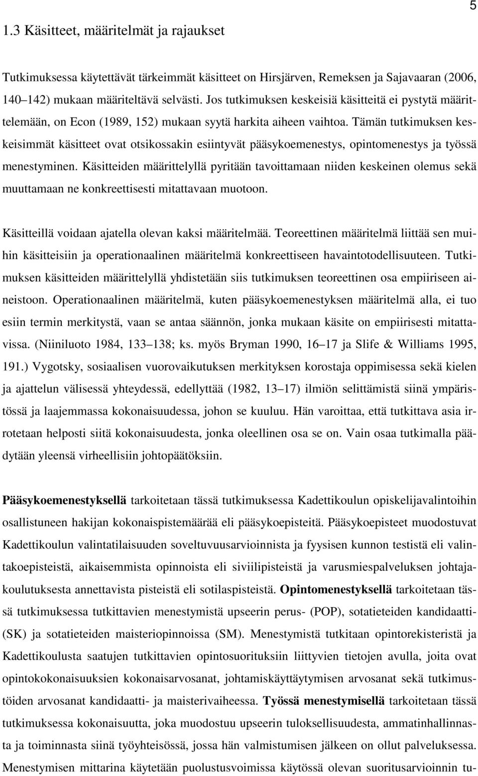 Tämän tutkimuksen keskeisimmät käsitteet ovat otsikossakin esiintyvät pääsykoemenestys, opintomenestys ja työssä menestyminen.