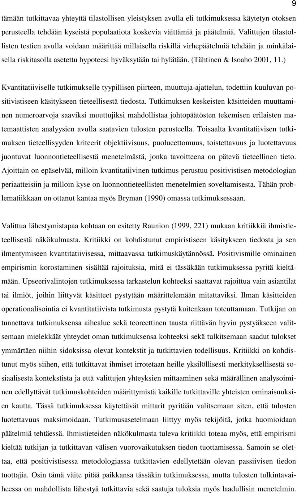 (Tähtinen & Isoaho 2001, 11.) Kvantitatiiviselle tutkimukselle tyypillisen piirteen, muuttuja-ajattelun, todettiin kuuluvan positivistiseen käsitykseen tieteellisestä tiedosta.