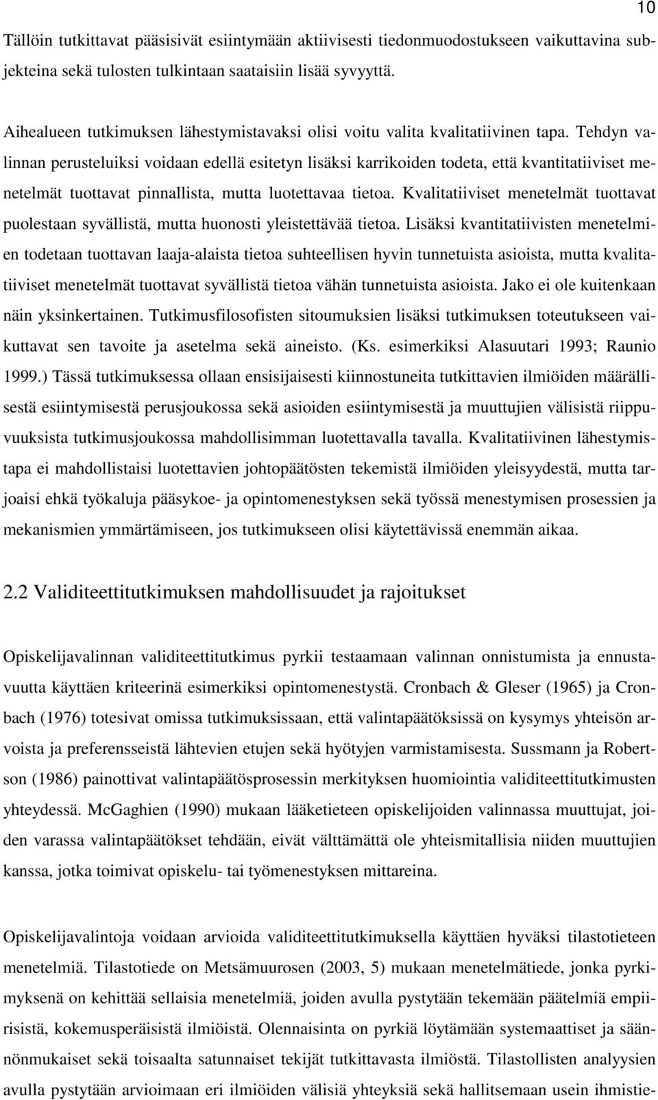 Tehdyn valinnan perusteluiksi voidaan edellä esitetyn lisäksi karrikoiden todeta, että kvantitatiiviset menetelmät tuottavat pinnallista, mutta luotettavaa tietoa.