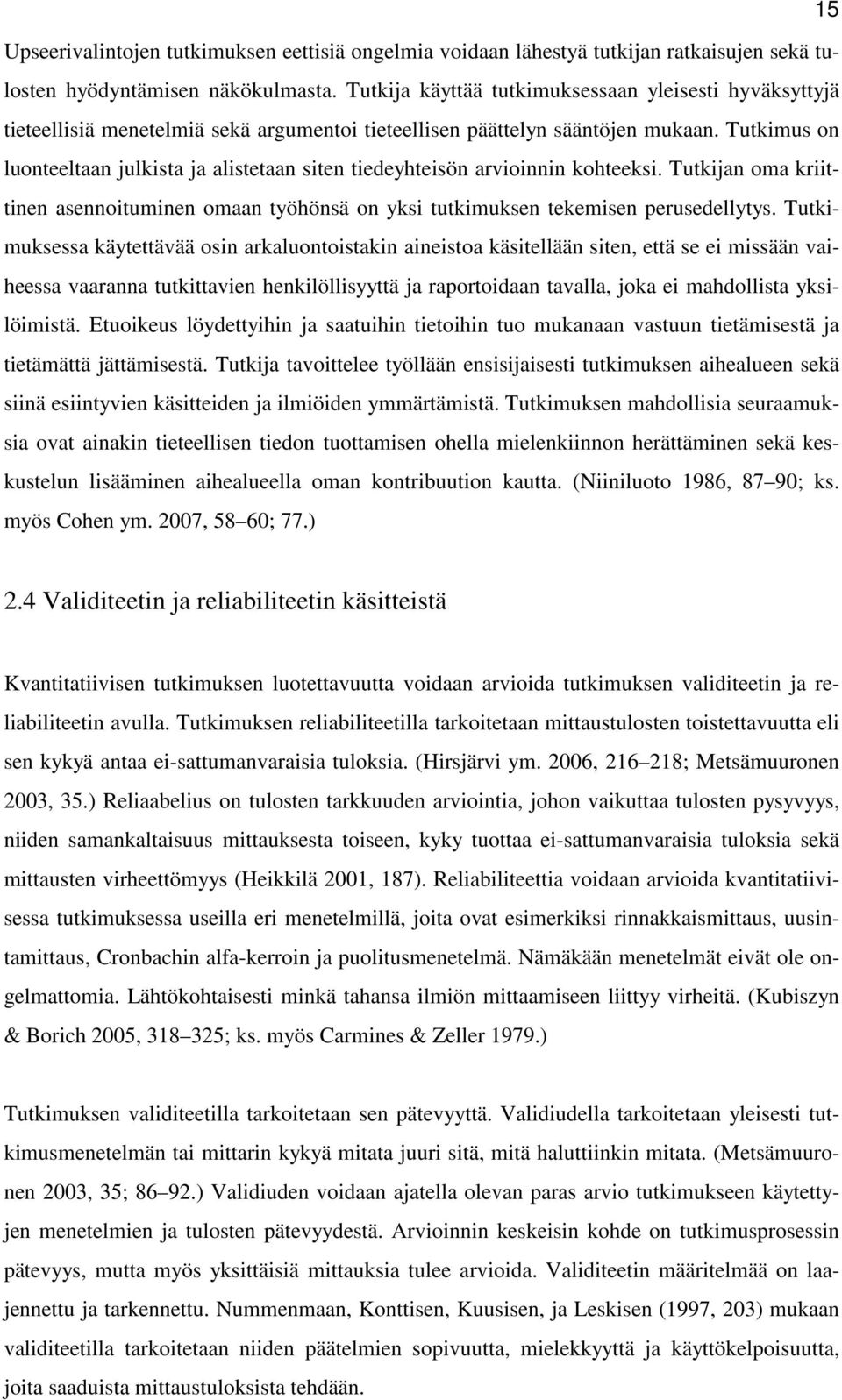 Tutkimus on luonteeltaan julkista ja alistetaan siten tiedeyhteisön arvioinnin kohteeksi. Tutkijan oma kriittinen asennoituminen omaan työhönsä on yksi tutkimuksen tekemisen perusedellytys.