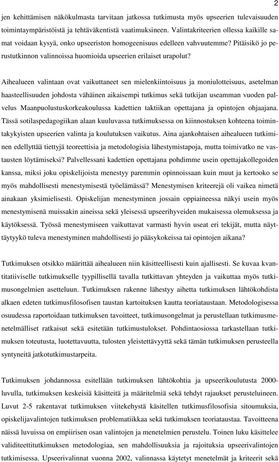 Aihealueen valintaan ovat vaikuttaneet sen mielenkiintoisuus ja moniulotteisuus, asetelman haasteellisuuden johdosta vähäinen aikaisempi tutkimus sekä tutkijan useamman vuoden palvelus